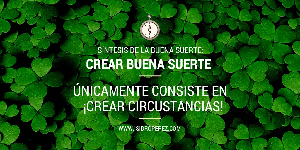 Sintesis: Crear buena Suerte únicamente consiste en ¡Crear Circustancias!